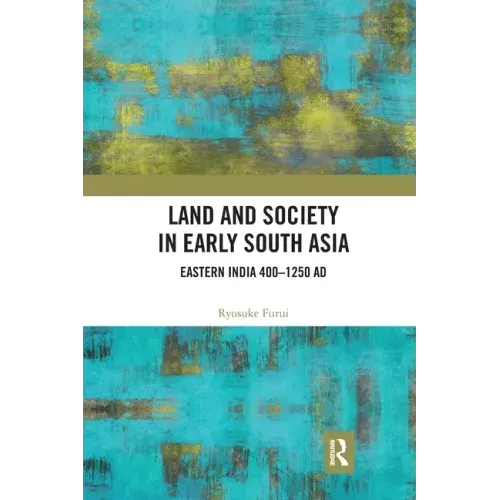 Land and Society in Early South Asia: Eastern India 400-1250 Ad