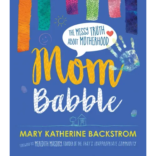Mom Babble: The Messy Truth about Motherhood