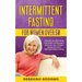 Intermittent fasting for Women over 50: How you can effortlessly lose weight, balance your hormones and increase energy and focus with intermittent fa