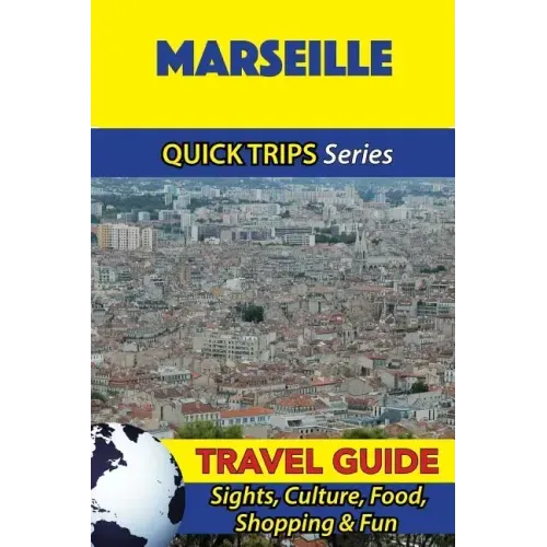 Marseille Travel Guide (Quick Trips Series): Sights, Culture, Food, Shopping & Fun