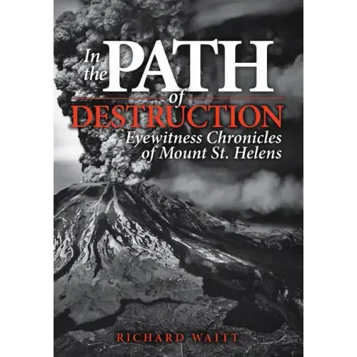 In the Path of Destruction: Eyewitness Chronicles of Mount St. Helens