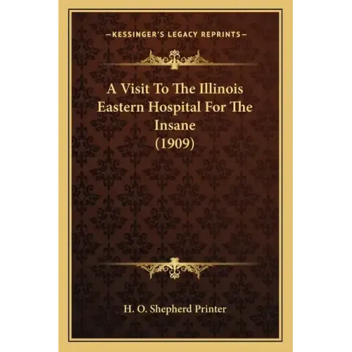 A Visit to the Illinois Eastern Hospital for the Insane (1909)