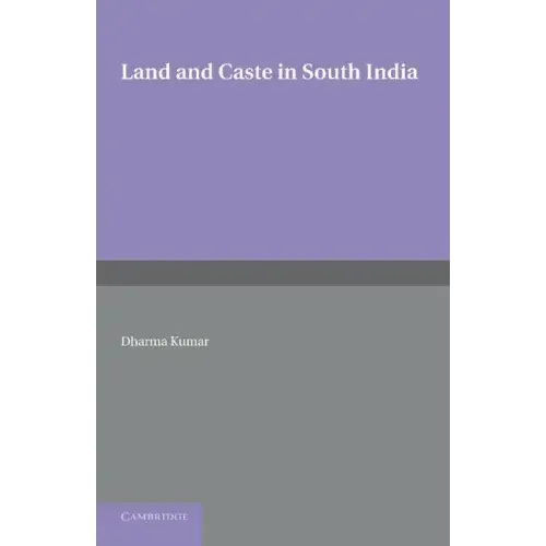Land and Caste in South India: Agricultural Labour in the Madras Presidency During the Nineteenth Century