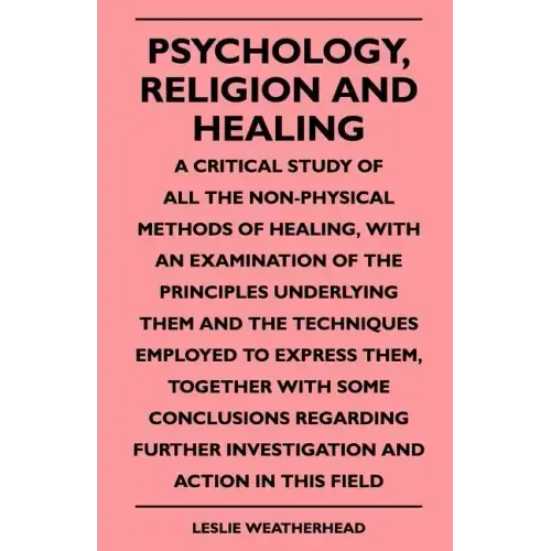Psychology, Religion And Healing - A Critical Study Of All The Non-Physical Methods Of Healing, With An Examination Of The Principles Underlying Them