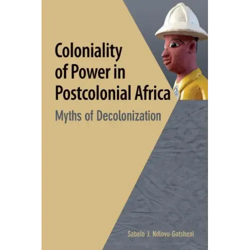 Coloniality of Power in Postcolonial Africa. Myths of Decolonization