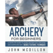 Archery for Beginners: A Complete Guide to Learn Archery with Recurve and Compound Bow. Basics, Features, Techniques.