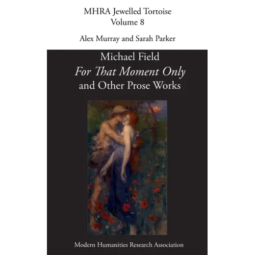 'For That Moment Only' and Other Prose Works, by Michael Field,