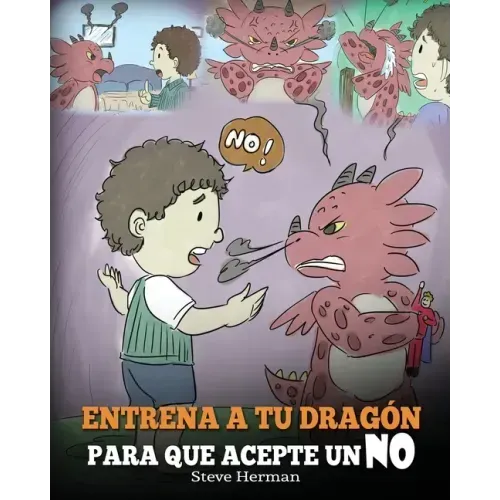 Entrena a Tu Dragón para que Acepte un NO: (Train Your Dragon To Accept NO) Un adorable cuento infantil para enseñar a los niños sobre el Manejo de lo