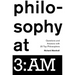Philosophy at 3: AM: Questions and Answers with 25 Top Philosophers