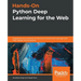 Hands-On Python Deep Learning for the Web: Integrating neural network architectures to build smart web apps with Flask, Django, and TensorFlow