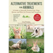 Alternative Treatments for Animals: A Guide to Naturally Healing Cats, Dogs, Horses, and More for Owners and Caregivers