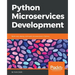 Python Microservices Development: Build, test, deploy, and scale microservices in Python