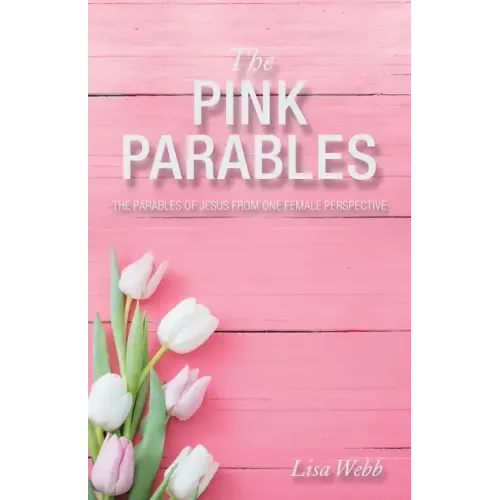 The Pink Parables: The Parables of Jesus from One Female Perspective