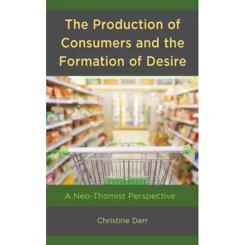 The Production of Consumers and the Formation of Desire: A Neo-Thomist Perspective