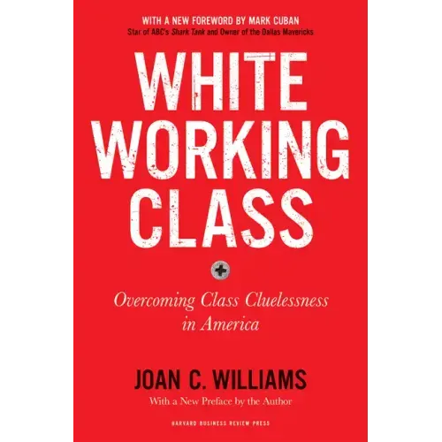 White Working Class, with a New Foreword by Mark Cuban and a New Preface by the Author: Overcoming Class Cluelessness in America