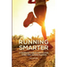 Running Smarter: 21 Running Habits For Faster Times And Fewer Injuries