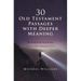 30 Old Testament Passages with Deeper Meaning: The Surprising Significance of Seemingly Ordinary Verses