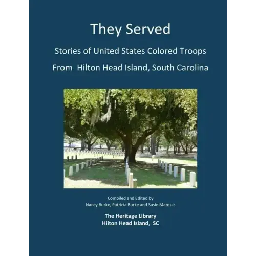 They Served: Stories of United States Colored Troops from Hilton Head, South Carolina