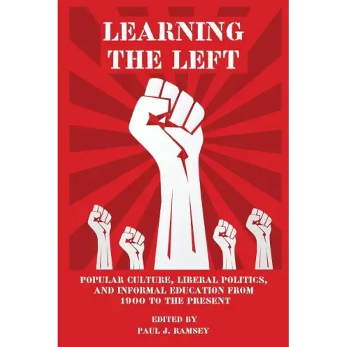 Learning the Left: Popular Culture, Liberal Politics, and Informal Education from 1900 to the Present