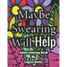 Maybe swearing will help - Adult Swearing Coloring Book: Adult Swearing Coloring Book