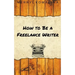 How to Be a Freelance Writer