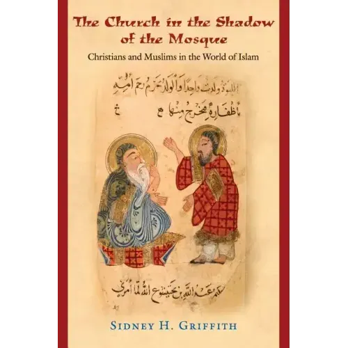 The Church in the Shadow of the Mosque: Christians and Muslims in the World of Islam