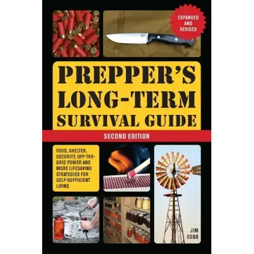 Prepper's Long-Term Survival Guide: 2nd Edition: Food, Shelter, Security, Off-The-Grid Power, and More Lifesaving Strategies for Self-Sufficient Livin
