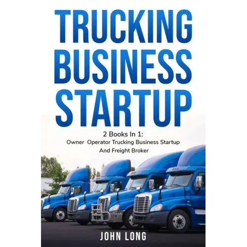 Trucking Business Startup: 2 Books In 1: Step By Step Guide To Become a Successful Freight Broker