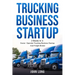 Trucking Business Startup: 2 Books In 1: Step By Step Guide To Become a Successful Freight Broker