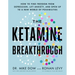 The Ketamine Breakthrough: How to Find Freedom from Depression, Lift Anxiety, and Open Up to a New World Ofpossibilities