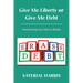 Give Me Liberty or Give Me Debt: Transforming Your Debt to Wealth