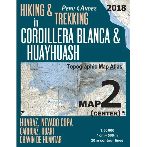 Hiking & Trekking in Cordillera Blanca & Huayhuash Map 2 (Center) Huaraz, Nevado Copa, Carhuaz, Huari, Chavin de Huantar Topographic Map Atlas 1: 5000