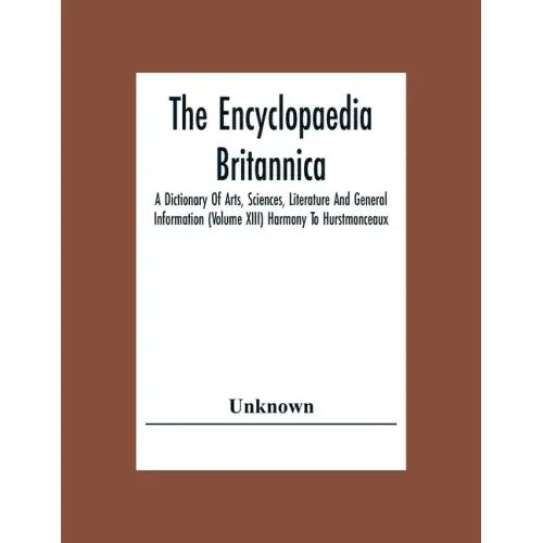 The Encyclopaedia Britannica: A Dictionary Of Arts, Sciences, Literature And General Information (Volume Xiii) Harmony To Hurstmonceaux