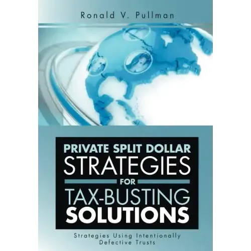 Private Split Dollar Strategies for Tax-Busting Solutions: Strategies Using Intentionally Defective Trusts