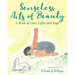 Senseless Acts of Beauty: A Book of Love, Light and Yoga