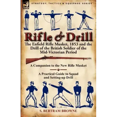 Rifle & Drill: the Enfield Rifle Musket, 1853 and the Drill of the British Soldier of the Mid-Victorian Period