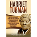 Harriet Tubman: Una guía fascinante sobre una abolicionista estadounidense que se convirtió en la conductora más famosa del Ferrocarril Subterráneo