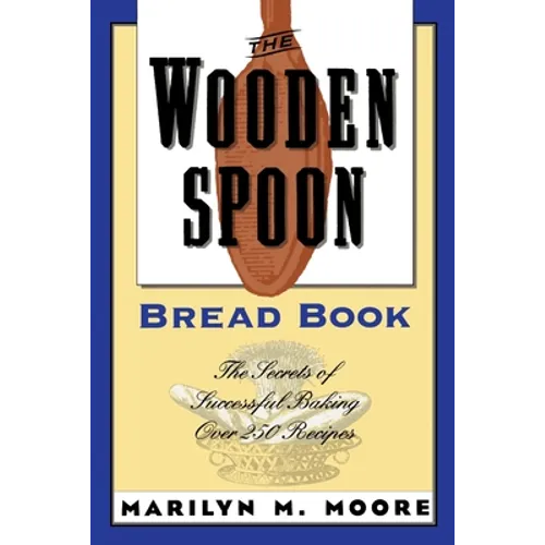 The Wooden Spoon Bread Book: The Secrets of Successful Baking