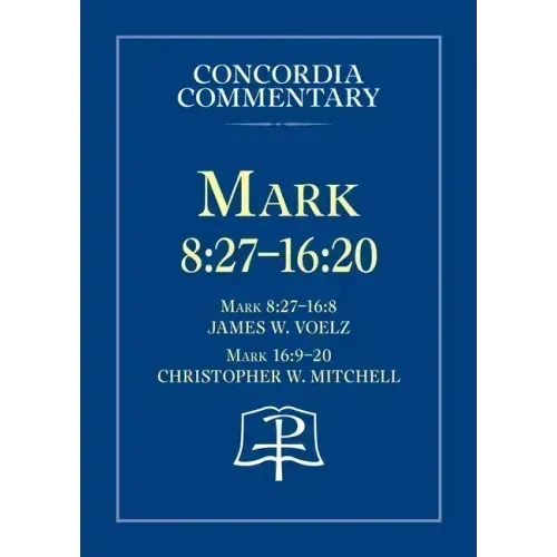 Mark 8:27 - 16:20 - Concordia Commentary