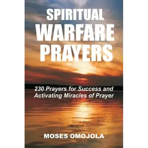 Spiritual Warfare Prayers: 230 Prayers for Success and Activating Miracles Of Prayer