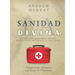 La sanidad divina: La oración de sanidad para lo sobrenatural de Dios en tu vida diaria