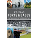 Kansas Forts and Bases: Sentinels on the Prairie