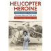 Helicopter Heroine: Valérie André--Surgeon, Pioneer Rescue Pilot, and Her Courage Under Fire