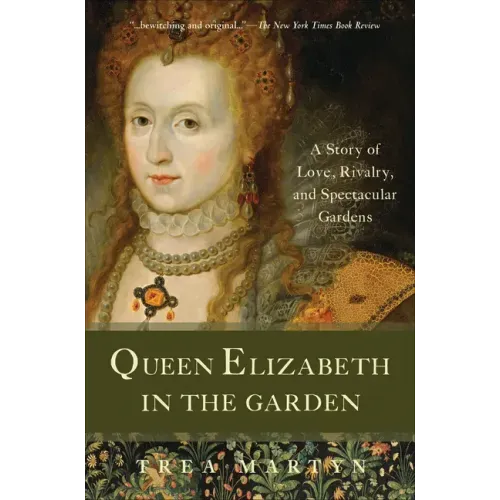 Queen Elizabeth in the Garden: A Story of Love, Rivalry, and Spectacular Gardens
