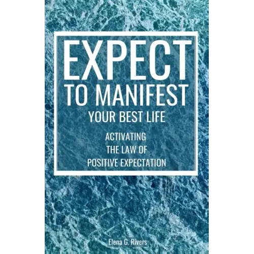 Expect to Manifest Your Best Life: Activating the Law of Positive Expectation