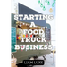The Complete Guide to Starting a Food Truck Business in 2023