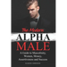The Modern Alpha Male: A Guide to Masculinity, Women, Money, Assertiveness and Success