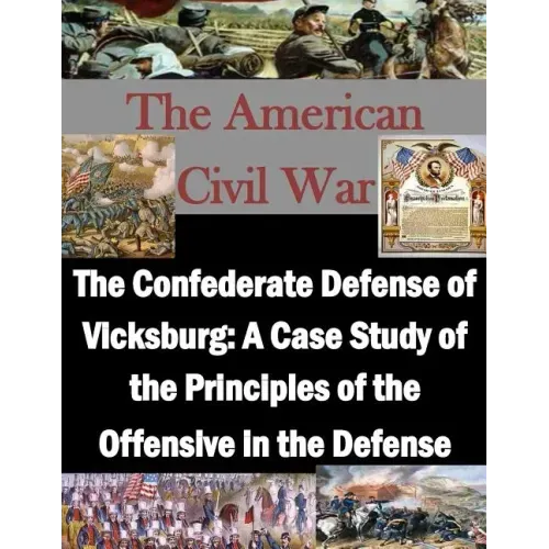 The Confederate Defense of Vicksburg: A Case Study of the Principles of the Offensive in the Defense