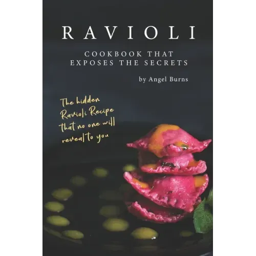 Ravioli Cookbook That Exposes the Secrets: The Hidden Ravioli Recipes That No One Will Reveal to You