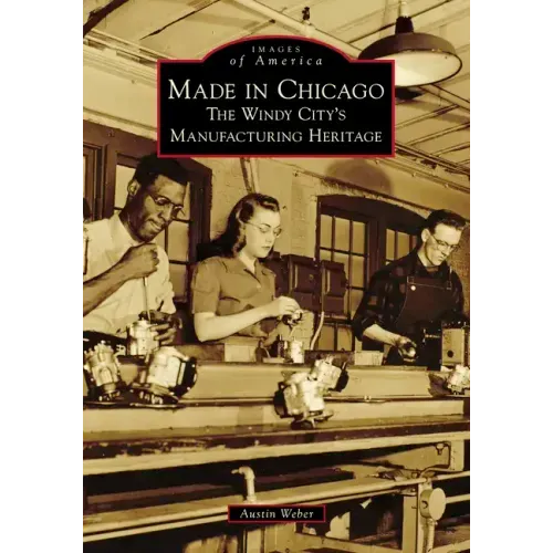Made in Chicago: The Windy City's Manufacturing Heritage